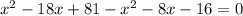 x^{2} -18x+81- x^{2} -8x-16 = 0