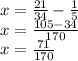 x= \frac{21}{34} - \frac{1}{5} \\ x= \frac{105-34}{170} \\ x= \frac{71}{170}