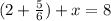 (2+ \frac{5}{6} )+x=8