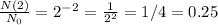 \frac{N(2) }{N_0} = 2^-^2 = \frac{1}{2^2} = 1/4 = 0.25