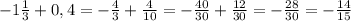 -1 \frac{1}{3} + 0,4=- \frac{4}{3} + \frac{4}{10} = - \frac{40}{30} + \frac{12}{30} = -\frac{28}{30}=-\frac{14}{15}