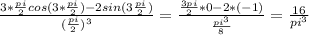 \frac{3* \frac{pi}{2}cos(3* \frac{pi}{2})-2sin(3 \frac{pi}{2}) } {({\frac{pi}{2}})^3 } = \frac{ \frac{3pi}{2}*0-2*(-1) }{ \frac{pi^3}{8} } = \frac{16}{pi^3}