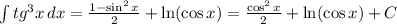 \int\limits {tg^3x} \, dx = \frac{1-\sin^2x}{2} +\ln (\cos x)= \frac{\cos^2x}{2} +\ln (\cos x)+C