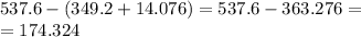 537.6-(349.2+14.076)=537.6-363.276=\\=174.324