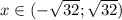 x \in (-\sqrt{32};\sqrt{32})