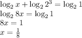 \log_2x+\log_22^3=\log_21 \\ \log_28x=\log_21 \\ 8x=1 \\ x= \frac{1}{8}