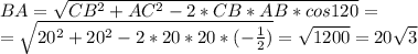 BA=\sqrt{CB^2+AC^2-2*CB*AB*cos120}=\\=\sqrt{20^2+20^2-2*20*20*(-\frac{1}{2})}=\sqrt{1200}=20\sqrt{3}