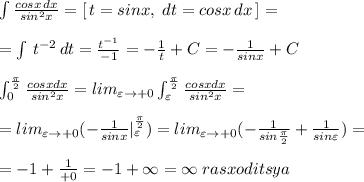 \int \frac{cosx\, dx}{sin^2x}=[\, t=sinx,\; dt=cosx\, dx\, ]=\\\\=\int \, t^{-2}\, dt=\frac{t^{-1}}{-1}=-\frac{1}{t}+C=-\frac{1}{sinx}+C\\\\\int ^\frac{\pi}{2}_0\frac{cosxdx}{sin^2x}=lim_{\varepsilon \to +0}\int _{\varepsilon }^\frac{\pi}{2}\frac{cosxdx}{sin^2x}=\\\\=lim_{\varepsilon \to +0}(-\frac{1}{sinx}|_{\varepsilon }^{\frac{\pi}{2}})=lim_{\varepsilon \to +0}(-\frac{1}{sin\frac{\pi}{2}}+\frac{1}{sin\varepsilon})=\\\\=-1+\frac{1}{+0}=-1+\infty=\infty\; rasxoditsya