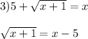 3)5+ \sqrt{x+1}=x \\ \\ \sqrt{x+1}=x-5