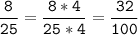 \tt\displaystyle\frac{8}{25}=\frac{8*4}{25*4}=\frac{32}{100}