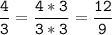 \tt\displaystyle\frac{4}{3}=\frac{4*3}{3*3}=\frac{12}{9}