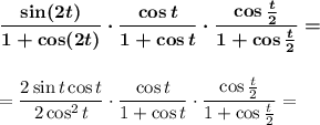 \boldsymbol{\dfrac{\sin(2t)}{1+\cos(2t)}\cdot\dfrac{\cos t}{1+\cos t}\cdot\dfrac{\cos \frac t2}{1+\cos \frac t2}=}\\\\\\=\dfrac{2\sin t\cos t}{2\cos^2t}\cdot\dfrac{\cos t}{1+\cos t}\cdot\dfrac{\cos \frac t2}{1+\cos \frac t2}=