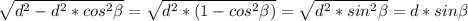 \sqrt{d^{2}-d^{2} *cos^{2} \beta } =} \sqrt{d^{2}*(1-cos^{2} \beta ) } = \sqrt{d^{2}*sin^{2} \beta } =d*sin \beta