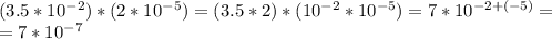 (3.5*10^{-2})*(2*10^{-5})=(3.5*2)*(10^{-2}*10^{-5})=7*10^{-2+(-5)}=\\=7*10^{-7}