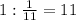 1: \frac{1}{11} =11