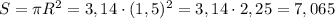 S=\pi R^2=3,14\cdot(1,5)^2=3,14\cdot2,25=7,065