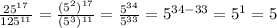 \frac{25^{17}}{125^{11}}= \frac{(5^2)^{17}}{(5^3)^{11}}= \frac{5^{34}}{5^{33}}=5^{34-33}=5^1=5