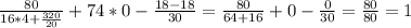 \frac{80}{16*4+ \frac{320}{20} } + 74*0 - \frac{18-18}{30} = \frac{80}{64 + 16} + 0 - \frac{0}{30} = \frac{80}{80} = 1