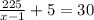 \frac{225}{x-1} + 5 = 30