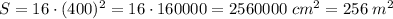 S = 16\cdot(400)^2=16\cdot160000=2560000\;cm^2=256\;m^2