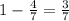 1-\frac47=\frac37