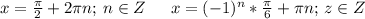 x=\frac{\pi}{2}+2{\pi}n;\hspace*{2}n\in{Z}\hspace*{15}x=(-1)^{n}*\frac{\pi}{6}+\pi{n};\hspace*{2}z\in{Z}