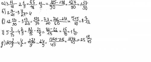 Вычислите: а)3 11/18-2 1/5 б)7 4/21 - 3 4/21 в) 12 13/30- 3 17/20 г)5 7/15 - 4 2/5 д)30 2/9 - 4 4/5