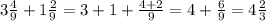 3 \frac{4}{9} +1 \frac{2}{9} =3+1+ \frac{4+2}{9}=4+ \frac{6}{9}=4 \frac{2}{3}