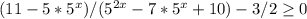 (11-5*5 ^{x} )/(5 ^{2x} -7*5^x+10)-3/2 \geq 0