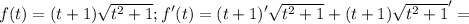 f(t)=(t+1) \sqrt{t^2+1};f'(t)=(t+1)'\sqrt{t^2+1}+(t+1)\sqrt{t^2+1}'=