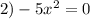 2)-5x^2=0