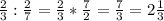 \frac{2}{3} : \frac{2}{7} = \frac{2}{3}* \frac{7}{2} = \frac{7}{3}=2 \frac{1}{3}