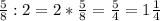 \frac{5}{8} : 2=2*\frac{5}{8}= \frac{5}{4} =1 \frac{1}{4}