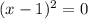 (x-1)^2=0