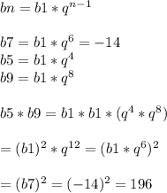 bn=b1* q^{n-1} \\ \\ b7=b1* q^{6} =-14 \\ b5=b1*q^4 \\ b9=b1*q^8 \\ \\ b5*b9=b1*b1*(q^4*q^8) \\ \\ =(b1)^2* q^{12} = (b1*q^{6} )^2 \\ \\ =(b7)^2=(-14)^2=196