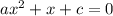 ax^2+x+c=0