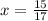 x= \frac{15}{17}