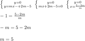 \left \{ {{y=0} \atop {y=mx-+2m-5}} \right. \; \left \{ {{y=0} \atop {mx+2m-5=0}} \right. \; \left \{ {{y=0} \atop {x=\frac{5-2m}{m}}} \right. \\\\-1=\frac{5-2m}{m}\\\\-m=5-2m\\\\m=5