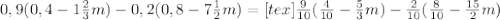 0,9(0,4-1 \frac{2}{3}m)-0,2(0,8-7 \frac{1}{2}m)=[tex]\frac{9}{10} ( \frac{4}{10} -\frac{5}{3}m)- \frac{2}{10} ( \frac{8}{10} -\frac{15}{2}m)