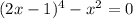 (2x-1)^{4}- x^{2} =0