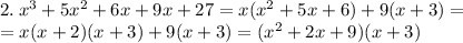 2. \: x^3 + 5x^2 + 6x + 9x + 27 = x(x^2 + 5x + 6) + 9(x + 3) = \\ = x(x+2)(x+3) + 9(x + 3) = (x^2 + 2x + 9)(x+3)