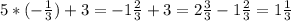 5*(- \frac{1}{3} )+3= - 1 \frac{2}{3} +3= 2 \frac{3}{3} - 1\frac{2}{3} =1 \frac{1}{3}