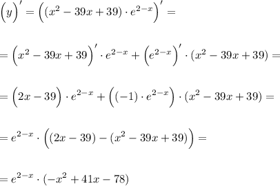 \displaystyle \Big ( y \Big )' = \Big ( (x^2-39x+39) \cdot e^{2-x} \Big ) ' = \\\\\\= \Big ( x^2-39x+39 \Big ) ' \cdot e^{2-x} + \Big (e^{2-x} \Big ) ' \cdot (x^2-39x+39) = \\\\\\= \Big ( 2x - 39 \Big ) \cdot e^{2-x} +\Big ( (-1) \cdot e^{2-x} \Big ) \cdot (x^2 - 39x + 39) = \\\\\\= e^{2-x} \cdot \Big ( (2x-39)-(x^2-39x+39) \Big ) = \\\\\\= e^{2-x} \cdot (-x^2 + 41x - 78)