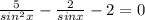 \frac{5}{sin^2x} - \frac{2}{sinx} -2=0