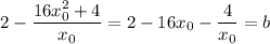 2 - \dfrac{16x^2_0 + 4}{x_0} = 2 - 16x_0 - \dfrac{4}{x_0} = b