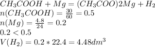 \\ CH _{3} COOH+Mg=( CH _{3} COO)2Mg+H _{2} &#10; \\ n(CH _{3} COOH)= \frac{30}{60} =0.5&#10; \\ n(Mg)= \frac{4.8}{24} =0.2&#10; \\ 0.2