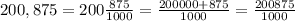 200,875=200 \frac{875}{1000}=\frac{200000+875}{1000}=\frac{200875}{1000}