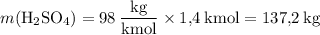 m(\mathrm{H_2SO_4}) = \rm 98 \: \dfrac{kg}{kmol} \times 1{,}4 \: kmol = 137{,}2 \: kg