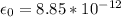 \epsilon_0 =8.85*10^{-12}