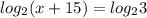 log_{2} (x+15)=log _{2}3